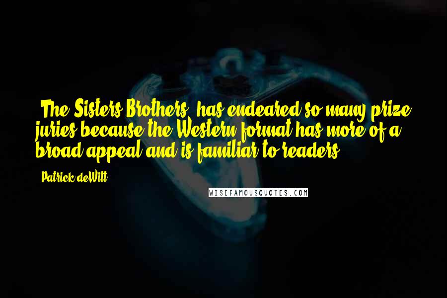 Patrick DeWitt Quotes: 'The Sisters Brothers' has endeared so many prize juries because the Western format has more of a broad appeal and is familiar to readers.