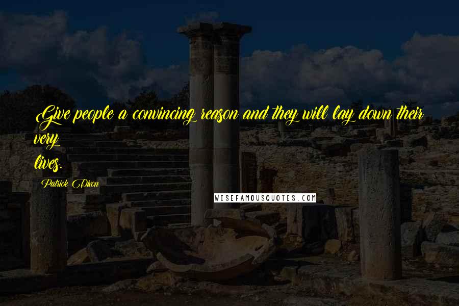 Patrick Dixon Quotes: Give people a convincing reason and they will lay down their very lives.