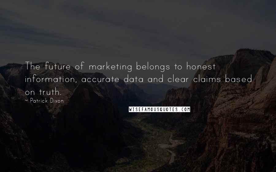 Patrick Dixon Quotes: The future of marketing belongs to honest information, accurate data and clear claims based on truth.