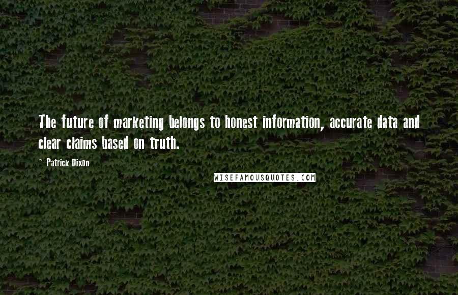 Patrick Dixon Quotes: The future of marketing belongs to honest information, accurate data and clear claims based on truth.
