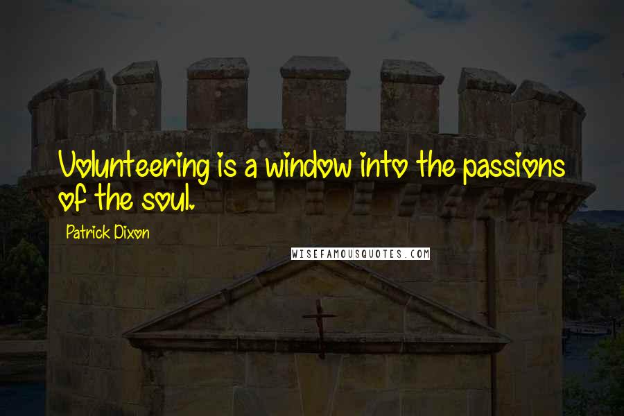 Patrick Dixon Quotes: Volunteering is a window into the passions of the soul.