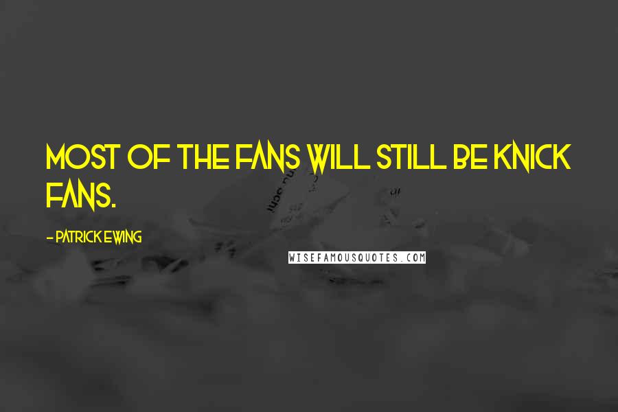 Patrick Ewing Quotes: Most of the fans will still be Knick fans.