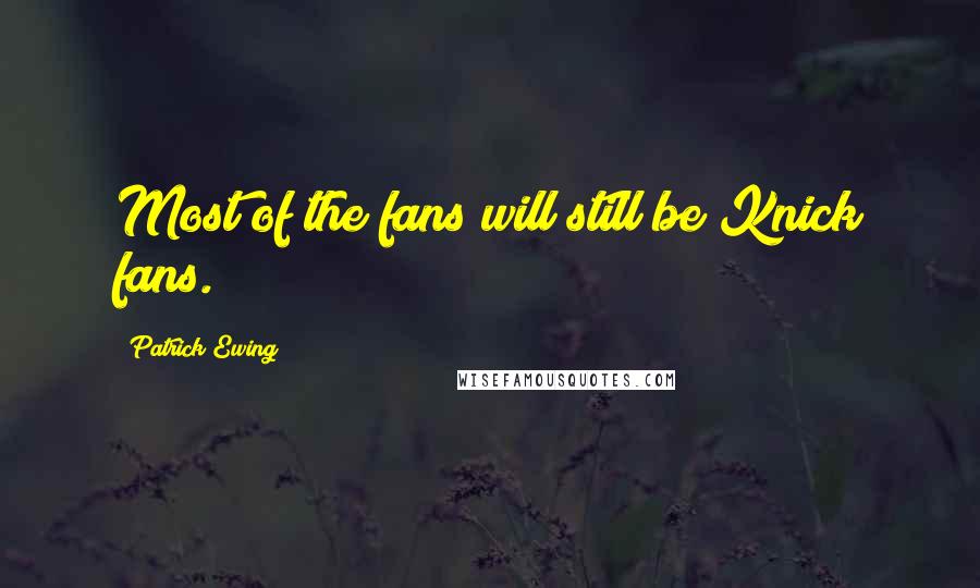 Patrick Ewing Quotes: Most of the fans will still be Knick fans.