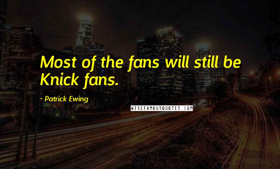 Patrick Ewing Quotes: Most of the fans will still be Knick fans.