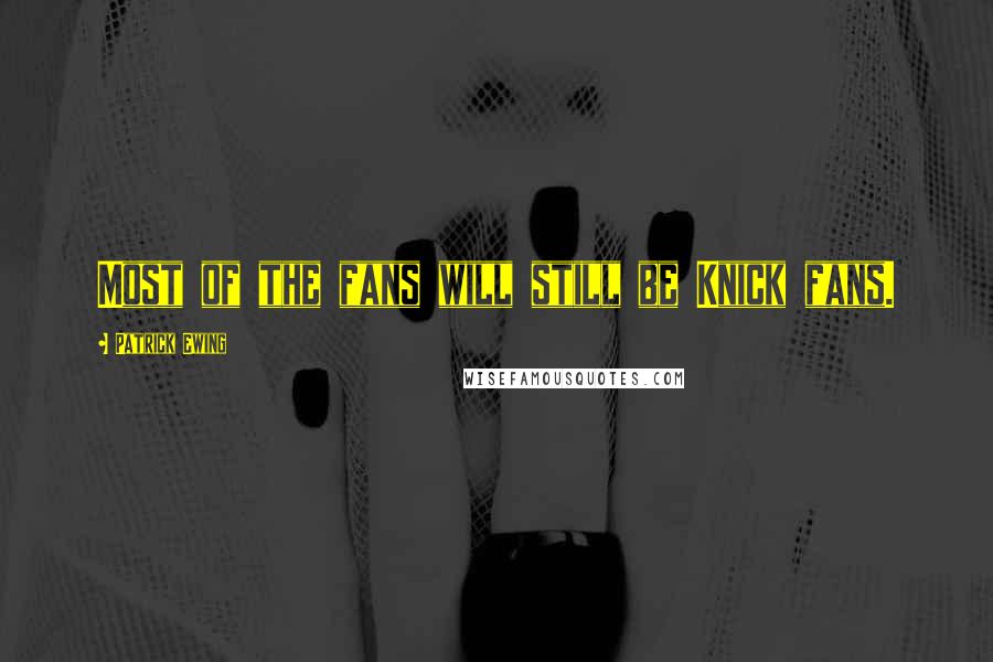 Patrick Ewing Quotes: Most of the fans will still be Knick fans.