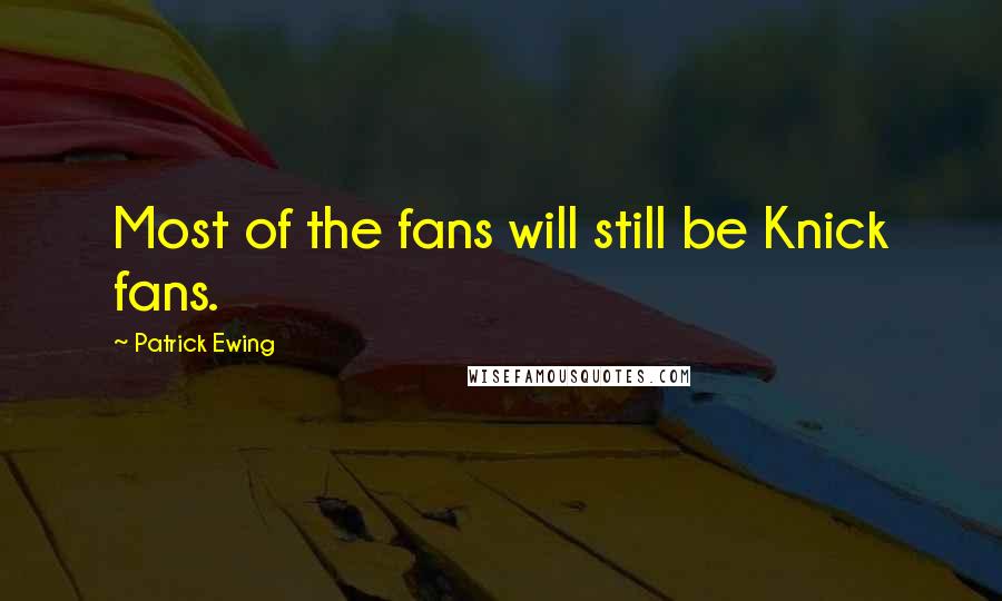 Patrick Ewing Quotes: Most of the fans will still be Knick fans.