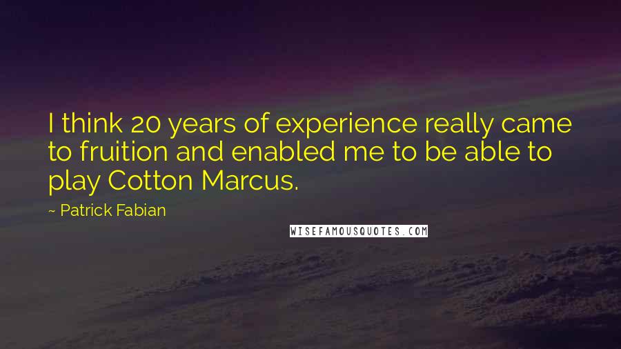 Patrick Fabian Quotes: I think 20 years of experience really came to fruition and enabled me to be able to play Cotton Marcus.