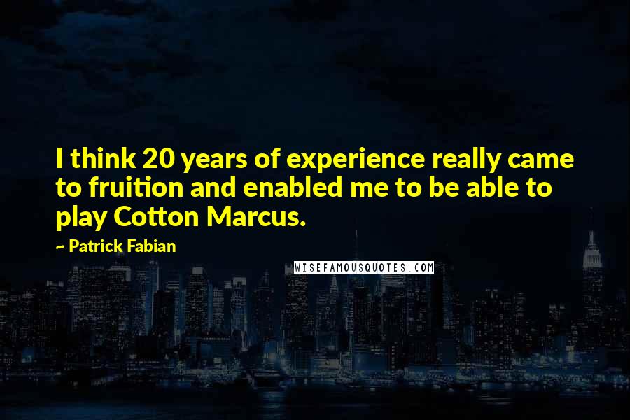 Patrick Fabian Quotes: I think 20 years of experience really came to fruition and enabled me to be able to play Cotton Marcus.