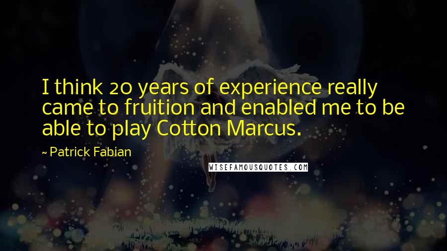 Patrick Fabian Quotes: I think 20 years of experience really came to fruition and enabled me to be able to play Cotton Marcus.