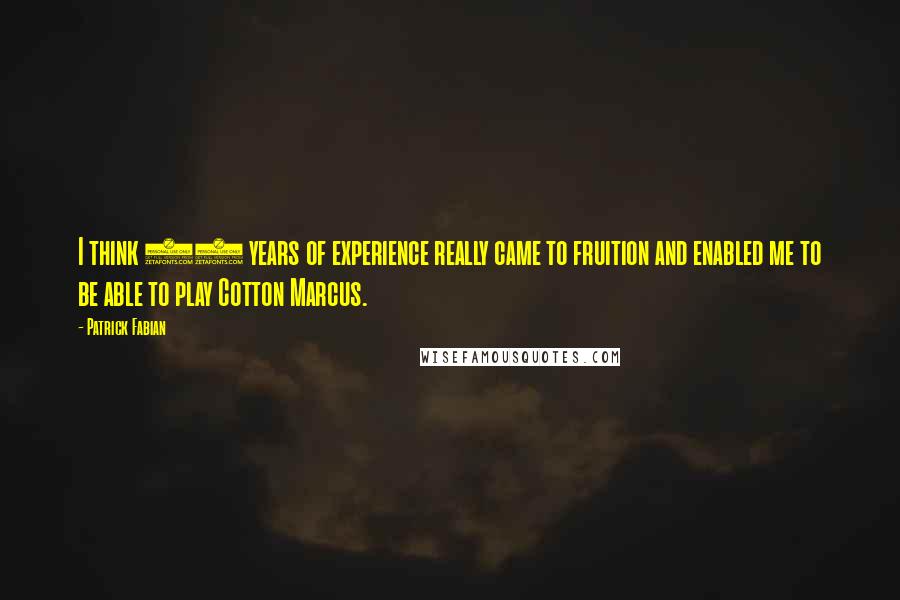 Patrick Fabian Quotes: I think 20 years of experience really came to fruition and enabled me to be able to play Cotton Marcus.