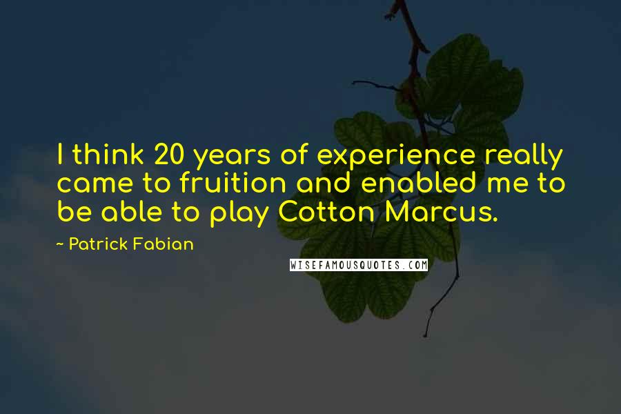 Patrick Fabian Quotes: I think 20 years of experience really came to fruition and enabled me to be able to play Cotton Marcus.
