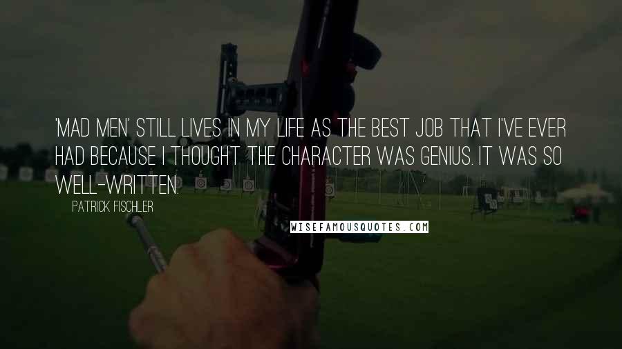 Patrick Fischler Quotes: 'Mad Men' still lives in my life as the best job that I've ever had because I thought the character was genius. It was so well-written.