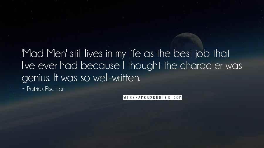 Patrick Fischler Quotes: 'Mad Men' still lives in my life as the best job that I've ever had because I thought the character was genius. It was so well-written.