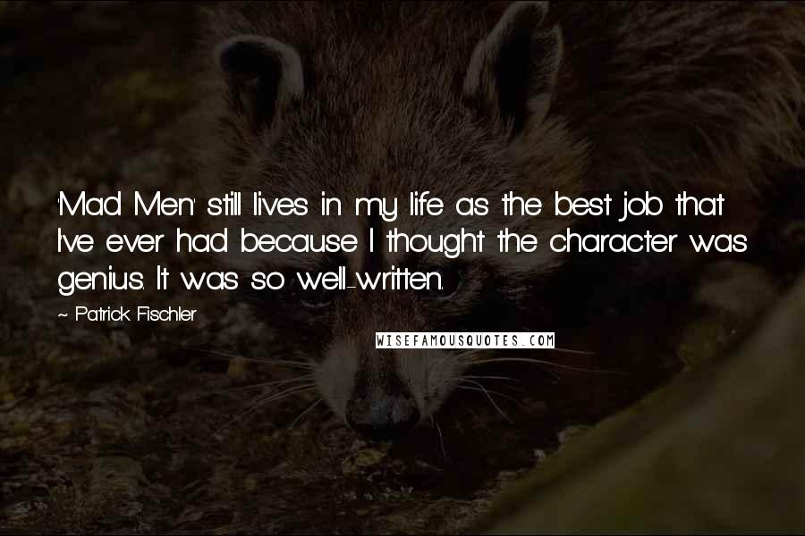 Patrick Fischler Quotes: 'Mad Men' still lives in my life as the best job that I've ever had because I thought the character was genius. It was so well-written.