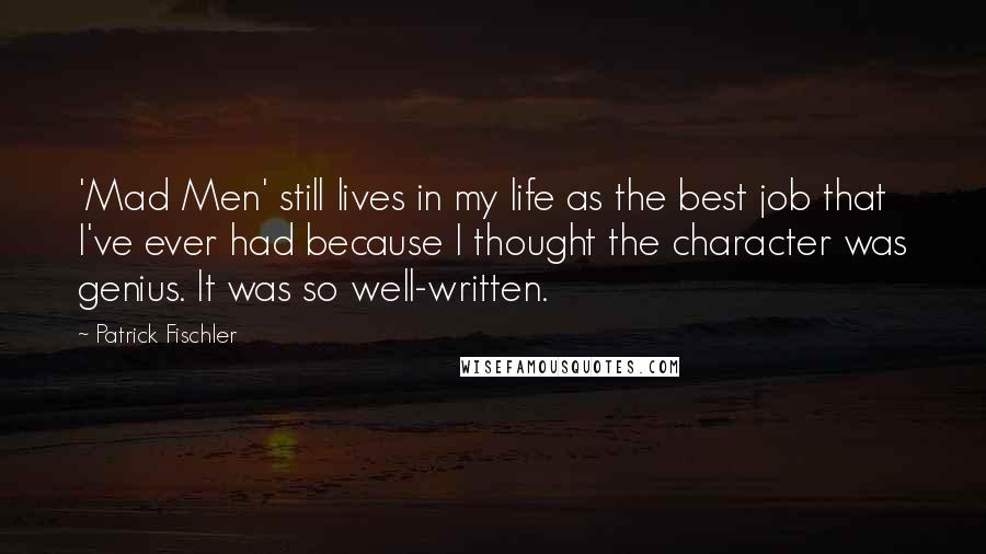 Patrick Fischler Quotes: 'Mad Men' still lives in my life as the best job that I've ever had because I thought the character was genius. It was so well-written.