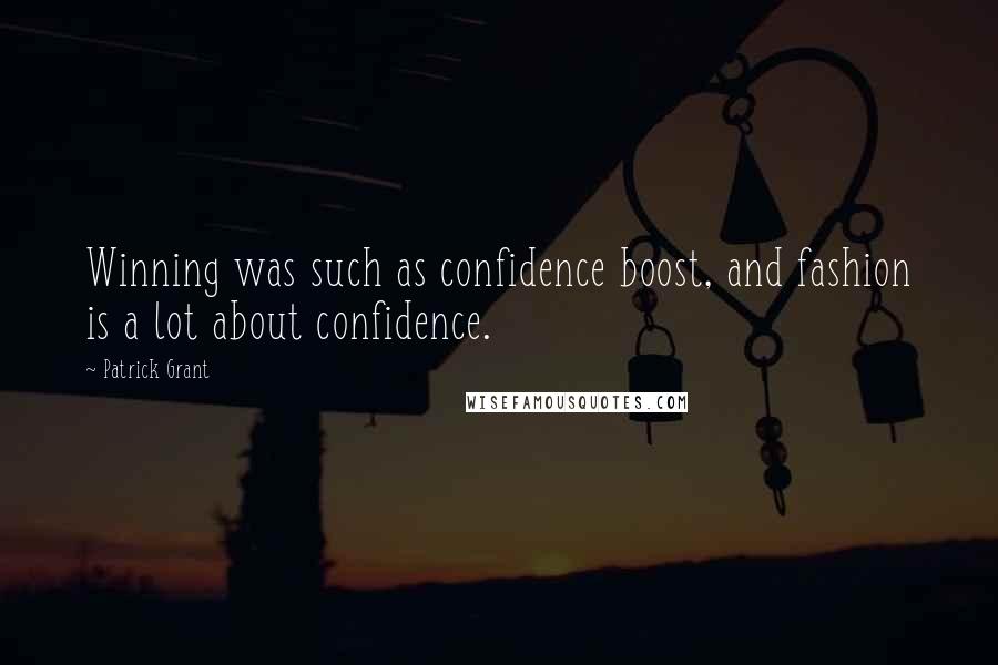 Patrick Grant Quotes: Winning was such as confidence boost, and fashion is a lot about confidence.