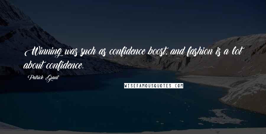 Patrick Grant Quotes: Winning was such as confidence boost, and fashion is a lot about confidence.