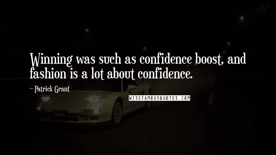 Patrick Grant Quotes: Winning was such as confidence boost, and fashion is a lot about confidence.