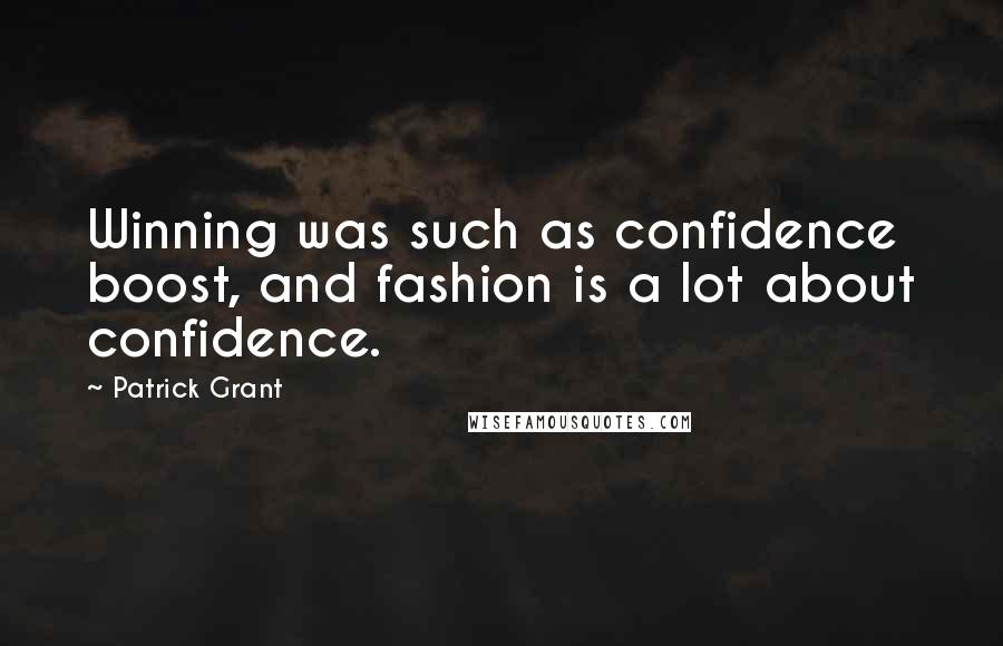 Patrick Grant Quotes: Winning was such as confidence boost, and fashion is a lot about confidence.