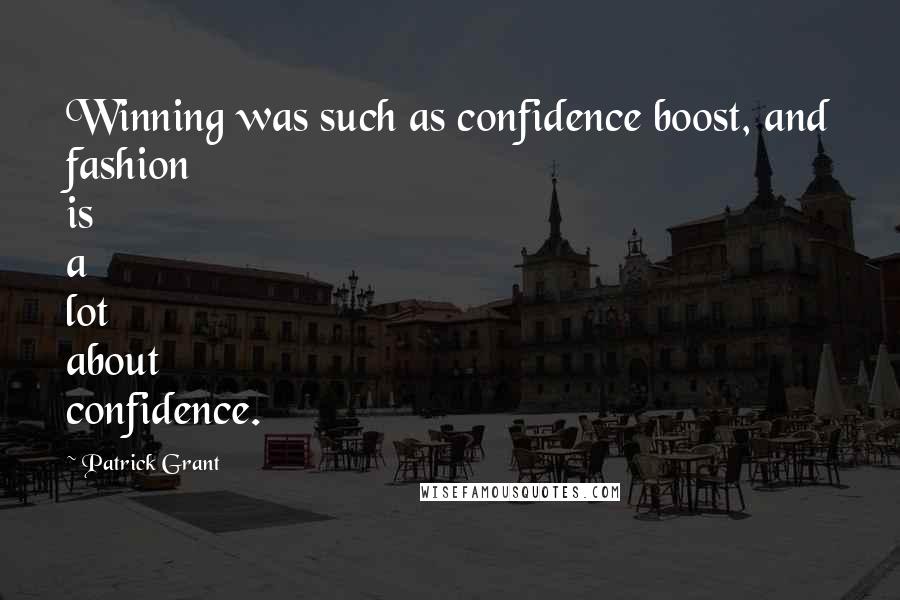 Patrick Grant Quotes: Winning was such as confidence boost, and fashion is a lot about confidence.