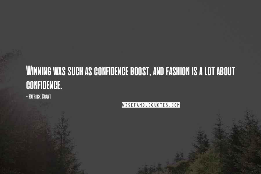 Patrick Grant Quotes: Winning was such as confidence boost, and fashion is a lot about confidence.