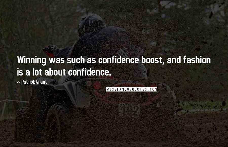 Patrick Grant Quotes: Winning was such as confidence boost, and fashion is a lot about confidence.