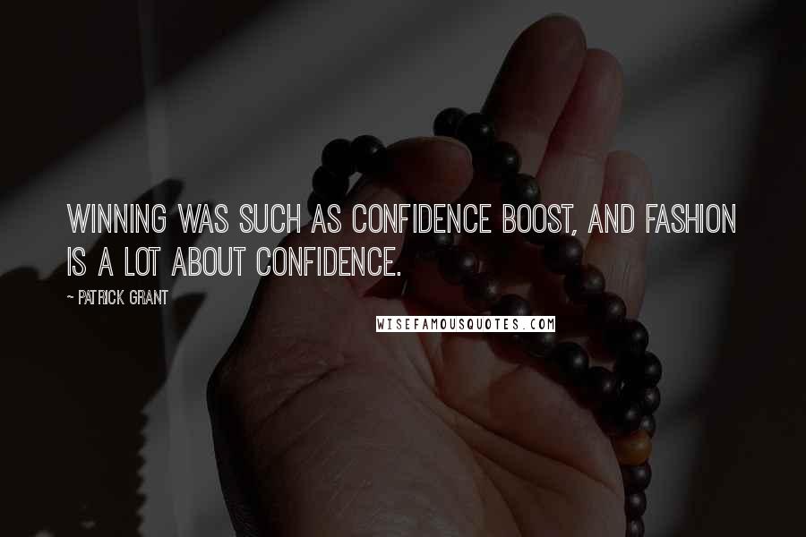 Patrick Grant Quotes: Winning was such as confidence boost, and fashion is a lot about confidence.