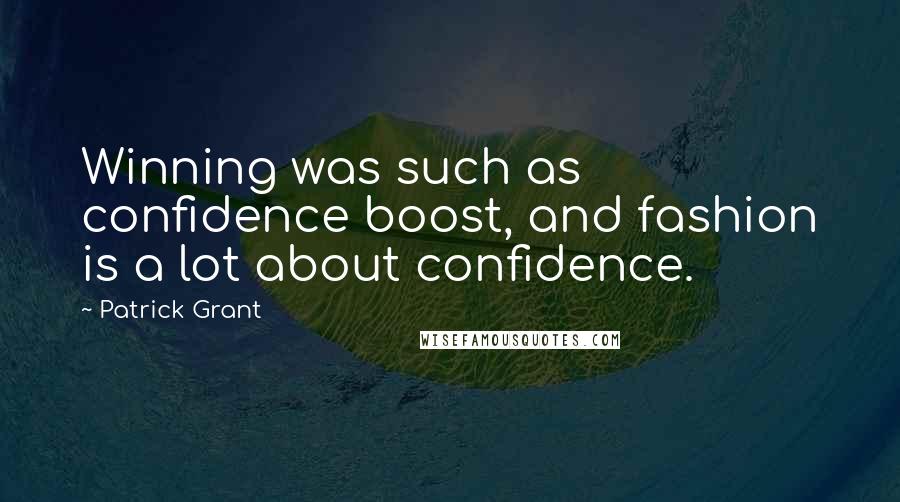 Patrick Grant Quotes: Winning was such as confidence boost, and fashion is a lot about confidence.