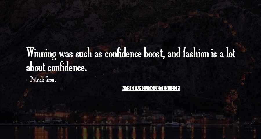 Patrick Grant Quotes: Winning was such as confidence boost, and fashion is a lot about confidence.