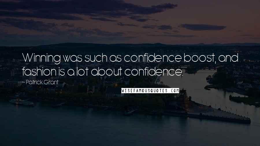 Patrick Grant Quotes: Winning was such as confidence boost, and fashion is a lot about confidence.