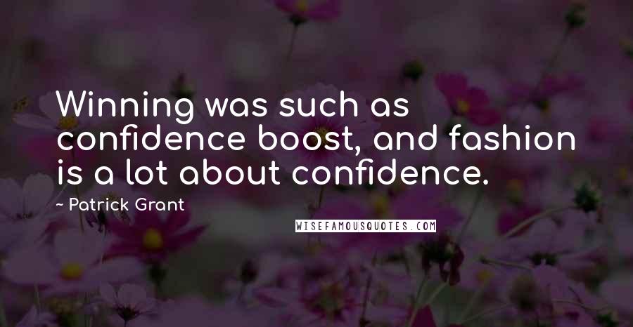 Patrick Grant Quotes: Winning was such as confidence boost, and fashion is a lot about confidence.