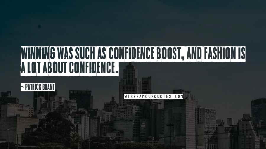 Patrick Grant Quotes: Winning was such as confidence boost, and fashion is a lot about confidence.