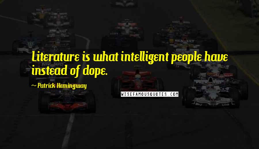 Patrick Hemingway Quotes: Literature is what intelligent people have instead of dope.