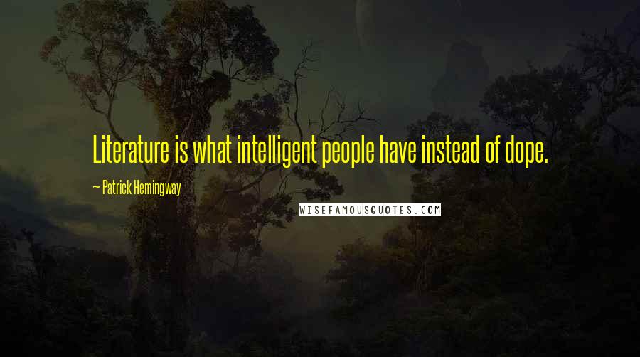 Patrick Hemingway Quotes: Literature is what intelligent people have instead of dope.