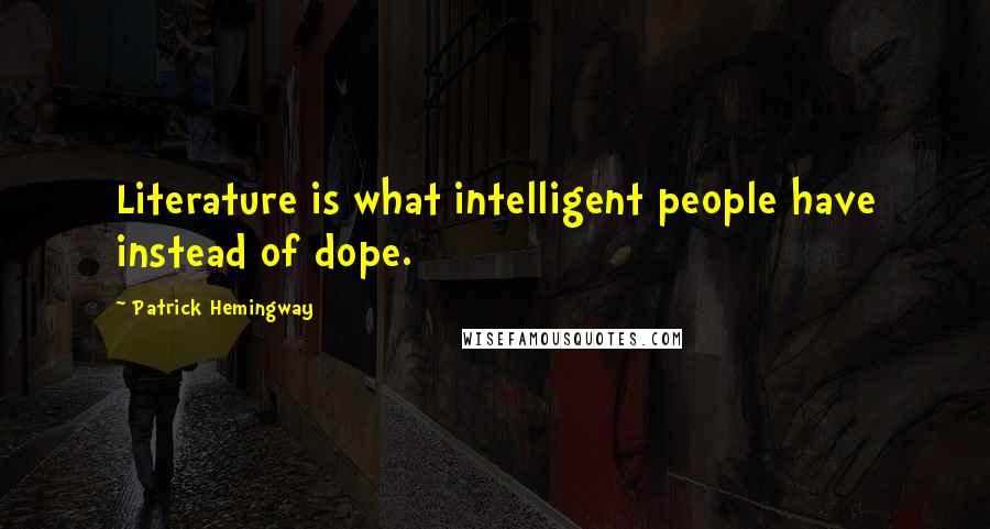 Patrick Hemingway Quotes: Literature is what intelligent people have instead of dope.