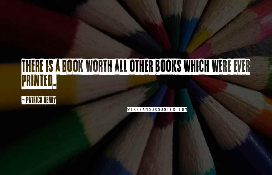 Patrick Henry Quotes: There is a Book worth all other books which were ever printed.