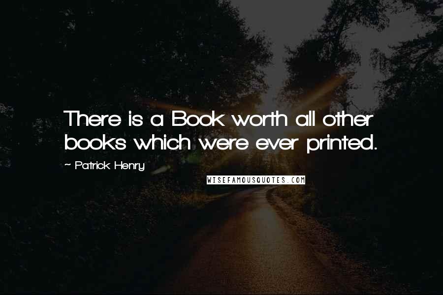 Patrick Henry Quotes: There is a Book worth all other books which were ever printed.