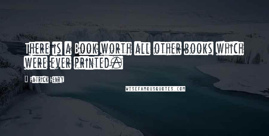 Patrick Henry Quotes: There is a Book worth all other books which were ever printed.