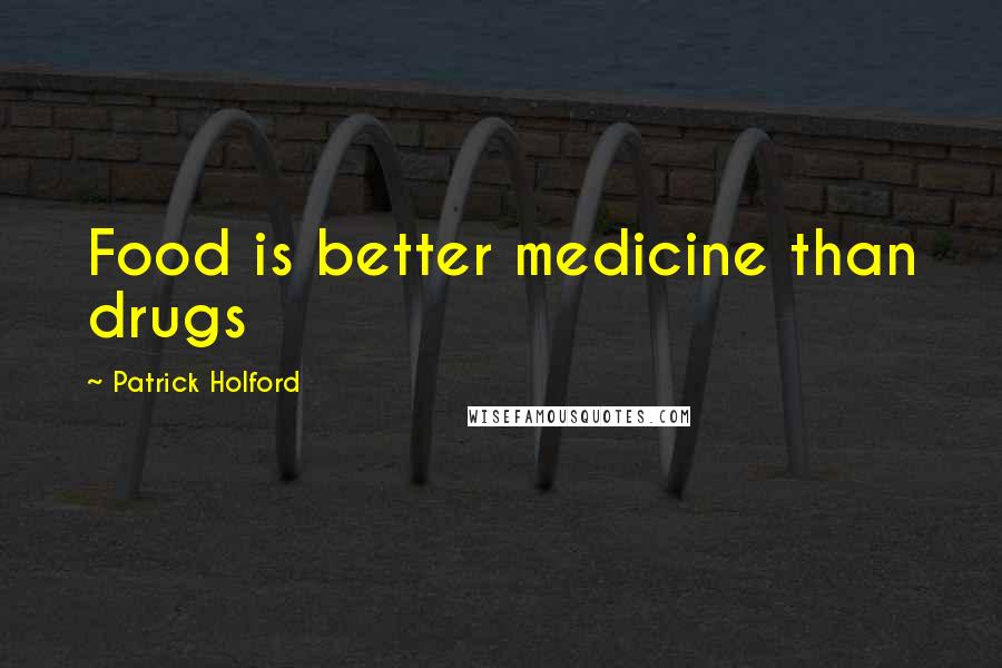 Patrick Holford Quotes: Food is better medicine than drugs