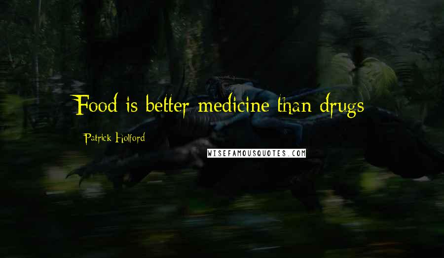 Patrick Holford Quotes: Food is better medicine than drugs