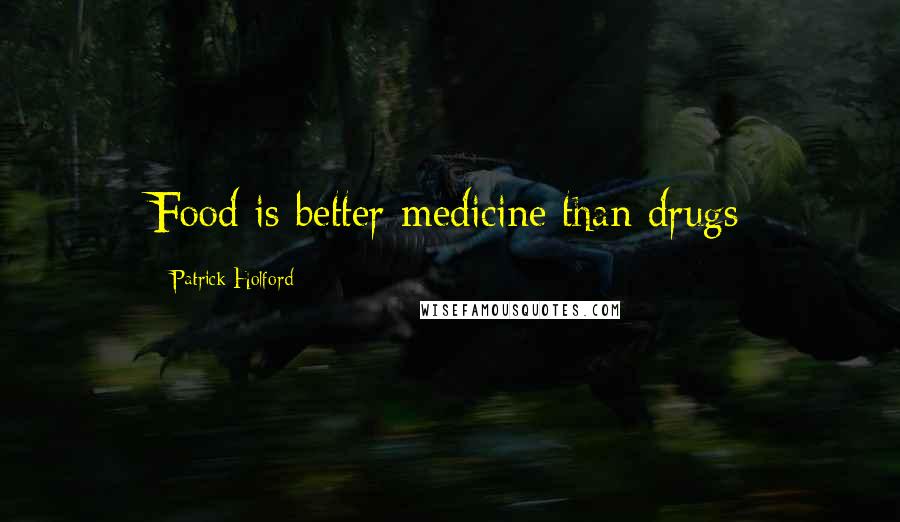 Patrick Holford Quotes: Food is better medicine than drugs