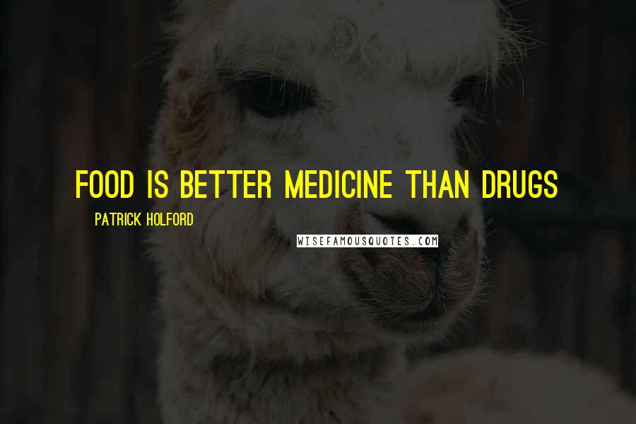 Patrick Holford Quotes: Food is better medicine than drugs