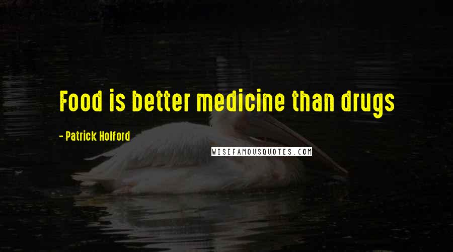 Patrick Holford Quotes: Food is better medicine than drugs