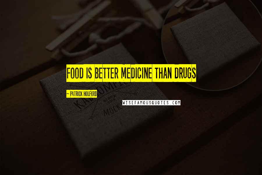 Patrick Holford Quotes: Food is better medicine than drugs