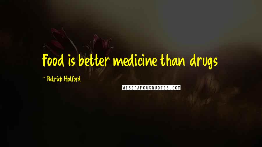 Patrick Holford Quotes: Food is better medicine than drugs