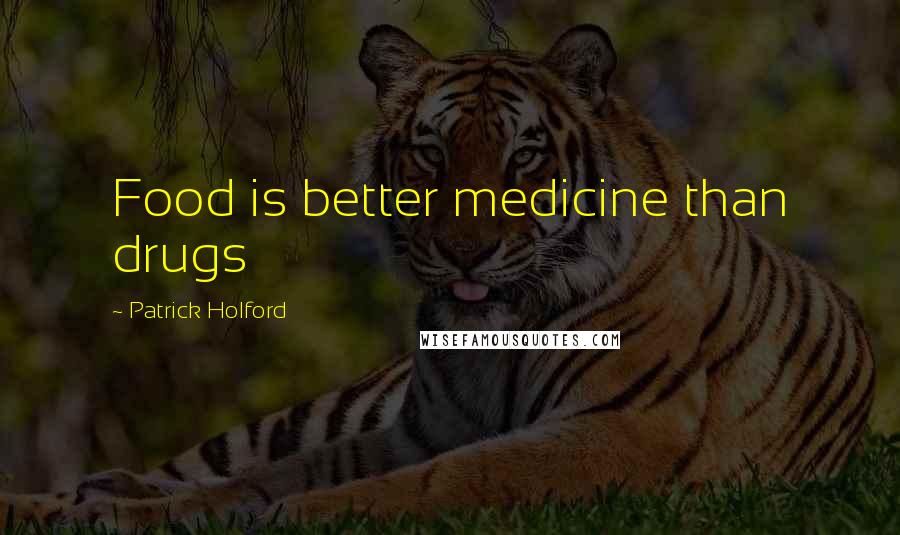 Patrick Holford Quotes: Food is better medicine than drugs