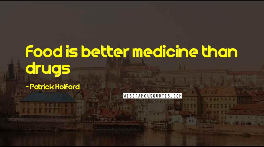 Patrick Holford Quotes: Food is better medicine than drugs