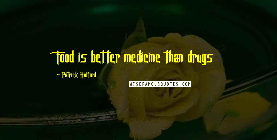 Patrick Holford Quotes: Food is better medicine than drugs
