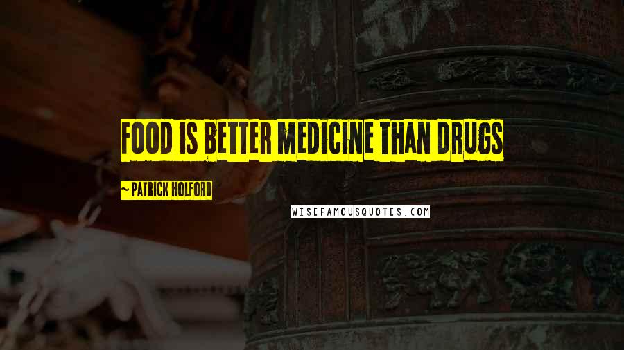 Patrick Holford Quotes: Food is better medicine than drugs