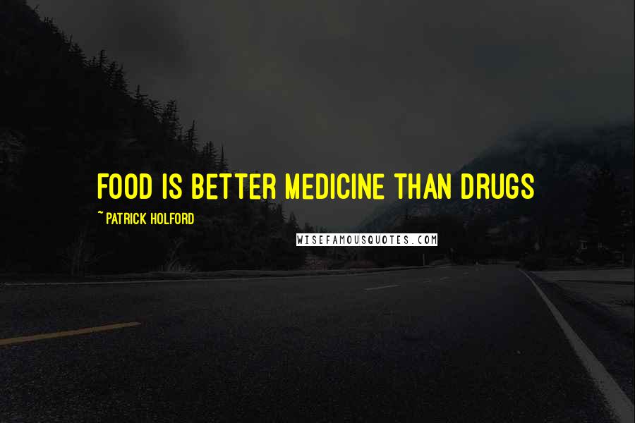 Patrick Holford Quotes: Food is better medicine than drugs